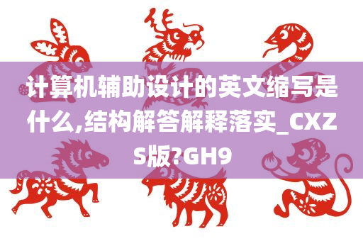 计算机辅助设计的英文缩写是什么,结构解答解释落实_CXZS版?GH9