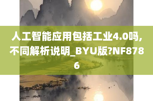 人工智能应用包括工业4.0吗,不同解析说明_BYU版?NF8786