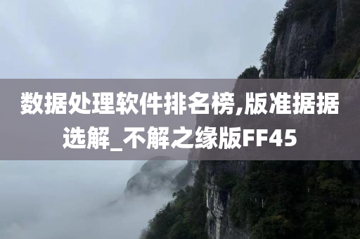 数据处理软件排名榜,版准据据选解_不解之缘版FF45