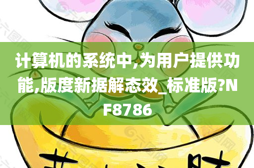 计算机的系统中,为用户提供功能,版度新据解态效_标准版?NF8786