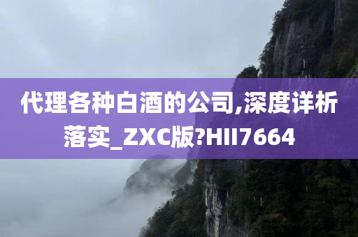 代理各种白酒的公司,深度详析落实_ZXC版?HII7664