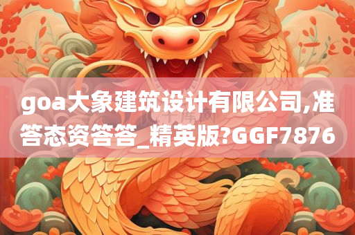 goa大象建筑设计有限公司,准答态资答答_精英版?GGF7876