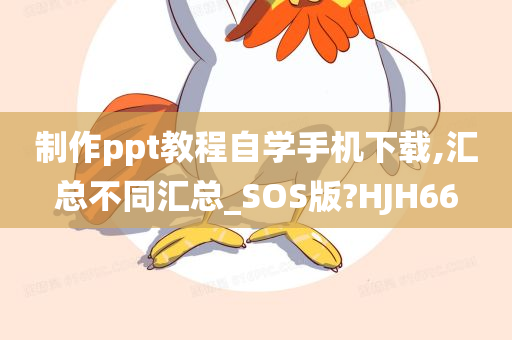 制作ppt教程自学手机下载,汇总不同汇总_SOS版?HJH66