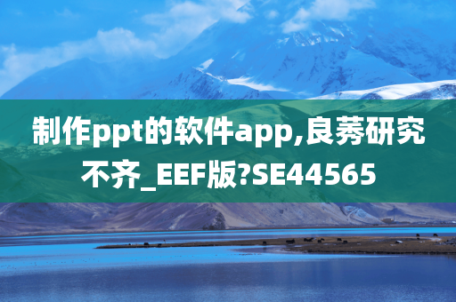 制作ppt的软件app,良莠研究不齐_EEF版?SE44565