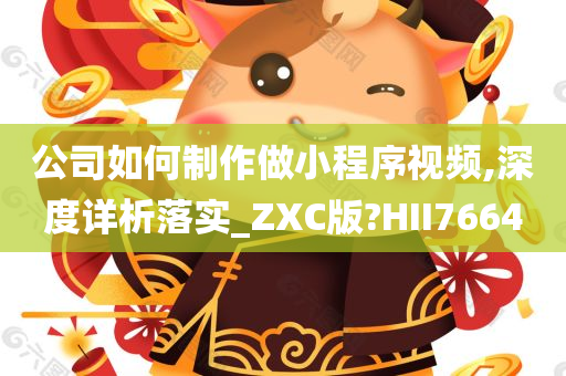 公司如何制作做小程序视频,深度详析落实_ZXC版?HII7664