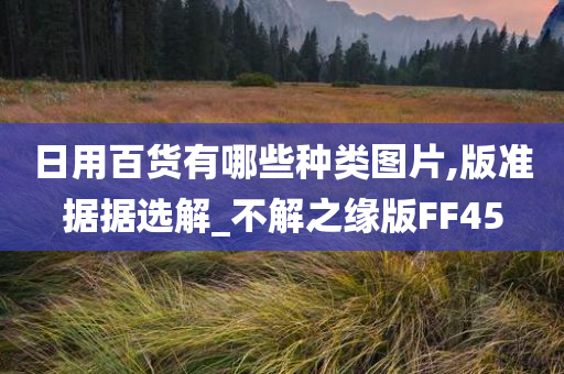 日用百货有哪些种类图片,版准据据选解_不解之缘版FF45