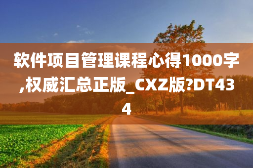 软件项目管理课程心得1000字,权威汇总正版_CXZ版?DT434