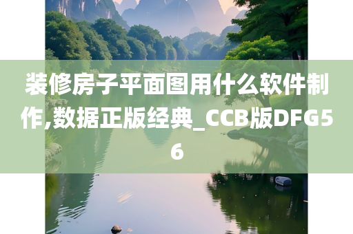 装修房子平面图用什么软件制作,数据正版经典_CCB版DFG56