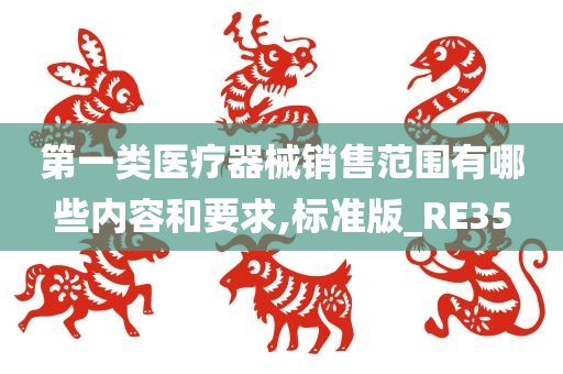 第一类医疗器械销售范围有哪些内容和要求,标准版_RE35