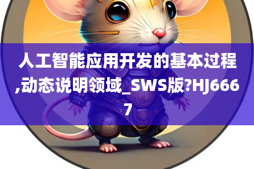 人工智能应用开发的基本过程,动态说明领域_SWS版?HJ6667