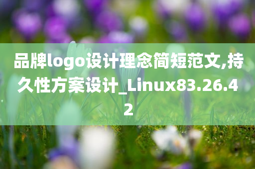 品牌logo设计理念简短范文,持久性方案设计_Linux83.26.42